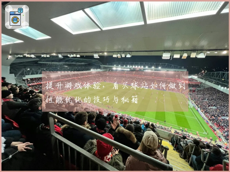 提升游戏体验，看买球站如何做到性能优化的技巧与秘籍